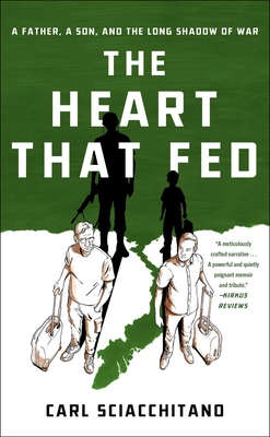 The Heart That Fed: A Father, a Son, and the Long Shadow of War - Carl Sciacchitano