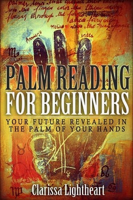 Palm Reading for Beginners: Your Future Revealed in the Palm of Your Hands - Clarissa Lightheart