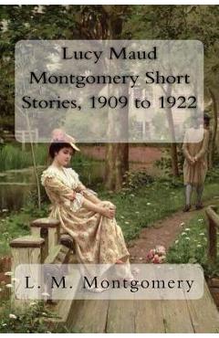 Coperta cărții 'Lucy Maud Montgomery Short Stories, 1909 to 1922 - L. M. Montgomery'