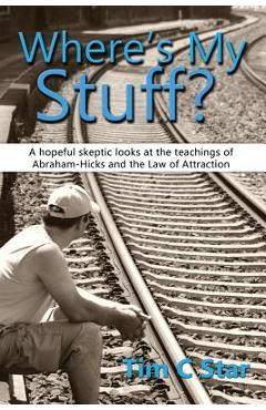 Coperta cărții 'Where's My Stuff?: A hopeful skeptic looks at the teachings of Abraham-Hicks and the Law of Attraction - Tim C. Star'