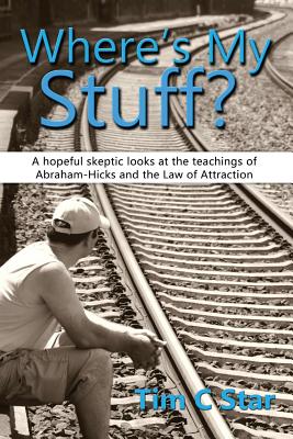 Coperta cărții 'Where's My Stuff?: A hopeful skeptic looks at the teachings of Abraham-Hicks and the Law of Attraction - Tim C. Star'