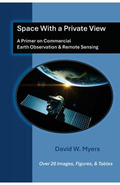 Coperta cărții 'Space With A Private View: A Primer on Commercial Earth Observation & Remote Sensing - David W. Myers'