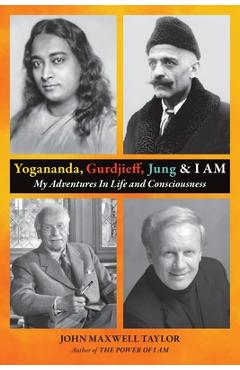 Coperta cărții 'Yogananda, Gurdjieff, Jung & I AM: My Adventures In Life and Consciousness - John Maxwell Taylor'