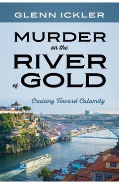 Coperta cărții 'Murder on the River of Gold: Cruising Toward Calamity - Glenn Ickler'