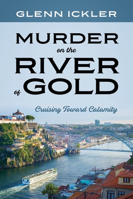Murder on the River of Gold: Cruising Toward Calamity - Glenn Ickler