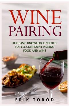 Coperta cărții 'Wine Pairing: The basic knowledge needed to feel confident pairing food and wine - Erik Toröd'