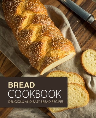 Bread Cookbook: Delicious and Easy Bread Recipes - Booksumo Press