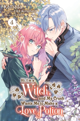 Hi, I'm a Witch, and My Crush Wants Me to Make a Love Potion, Vol. 4: Volume 4 - Eiko Mutsuhana