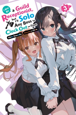 I May Be a Guild Receptionist, But I'll Solo Any Boss to Clock Out on Time, Vol. 3 (Light Novel): Volume 3 - Mato Kousaka