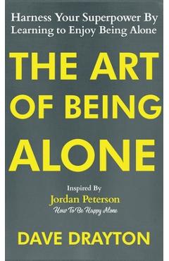 Coperta cărții 'The Art of Being Alone: Harness Your Superpower By Learning to Enjoy Being Alone Inspired By Jordan Peterson - Dave'