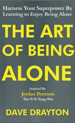 Coperta cărții 'The Art of Being Alone: Harness Your Superpower By Learning to Enjoy Being Alone Inspired By Jordan Peterson - Dave'