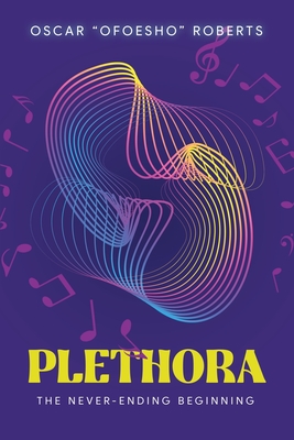Plethora: The Never-Ending Beginning - Oscar Ofoesho Roberts