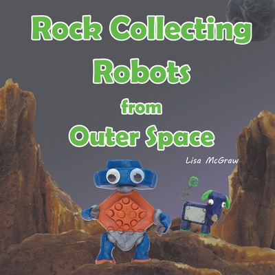 Rock Collecting Robots From Outer Space - Lisa Mcgraw