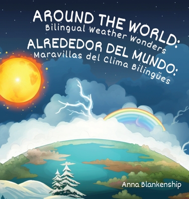 Coperta cărții 'Around the World: Bilingual Weather Wonders / Alrededor del Mundo: Maravillas del Clima Bilingües - Anna Blankenship'