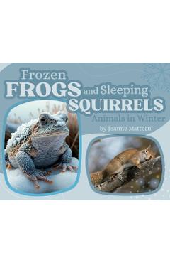 Coperta cărții 'Frozen Frogs and Sleeping Squirrels: Animals in Winter - Joanne Mattern'