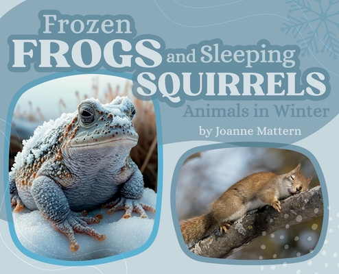 Frozen Frogs and Sleeping Squirrels: Animals in Winter - Joanne Mattern