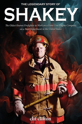 Coperta cărții 'The Legendary Story of Shakey: The Oldest Known Firefighter to Work on a Front-Line Engine Company on a Paid Department'