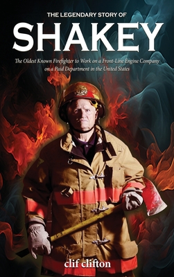 Coperta cărții 'The Legendary Story of Shakey: The Oldest Known Firefighter to Work on a Front-Line Engine Company on a Paid Department'