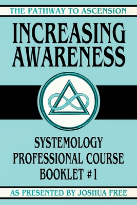 Increasing Awareness: Systemology Professional Course Booklet #1 - Joshua Free