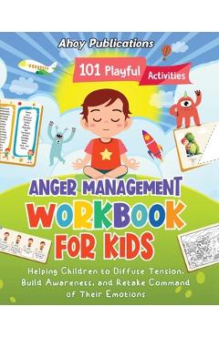 Poza produsului Anger Management Workbook for Kids: 101 Playful Activities Helping Children to Diffuse Tension, Build Awareness, and Retake Command of Their Emotions - Ahoy Publications