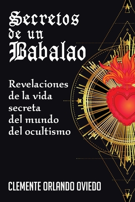 Secretos de un Babalao: Revelaciones de la Vida Secreta Del Mundo Del Ocultismo - Clemente O. Oviedo