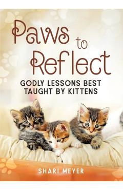 Coperta cărții 'Paws to Reflect: Godly Lessons Best Taught by Kittens - Shari Meyer'