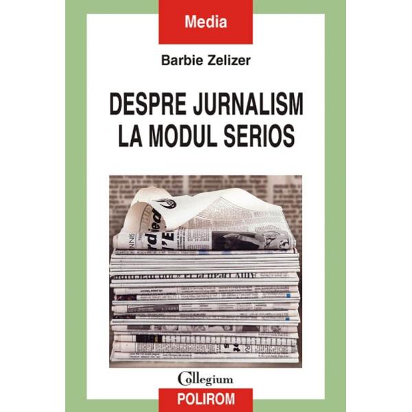 Despre jurnalism la modul serios - Barbie Zelizer