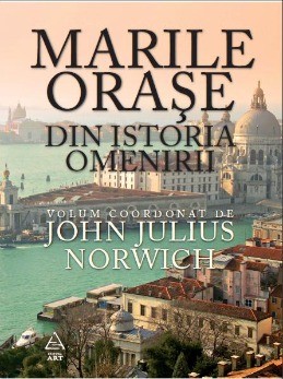 Coperta cărții 'Marile orase din istoria omenirii - John Julius Norwich'