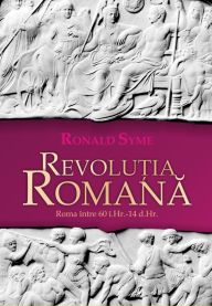 Revolutia romana. Roma intre 60 i.Hr.- 14 d.Hr. - Ronald Syme