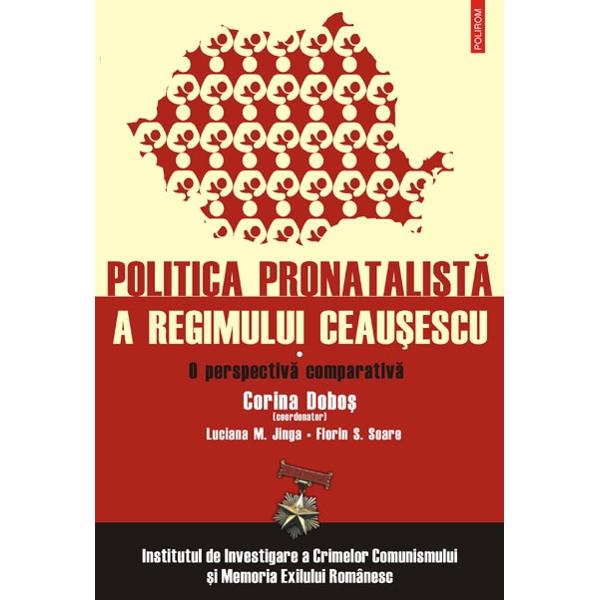 Politica pronatalista a regimului Ceausescu vol. 1 - Corina Dobos