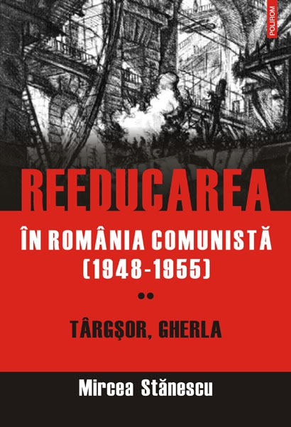 Reeducarea in Romania comunista (1948-1955) - Mircea Stanescu