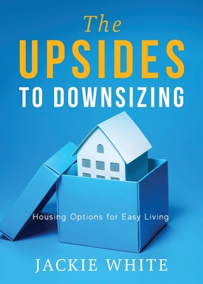 The Upsides to Downsizing: Housing Options for Easy Living - Jackie White