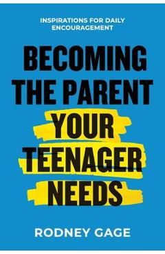 Coperta cărții 'Becoming the Parent Your Teenager Needs: Inspirations for Daily Encouragement - Rodney Gage'