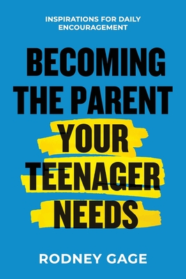 Coperta cărții 'Becoming the Parent Your Teenager Needs: Inspirations for Daily Encouragement - Rodney Gage'