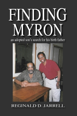 Finding Myron: an adopted son's search for his birth father - Reginald D. Jarrell