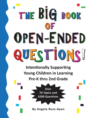 The BIG Book of Open-Ended Questions: Intentionally Supporting Young Children in Learning (Topics for Preschool to 2nd Grade) - Angela Russ-ayon