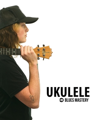 Ukulele Blues Mastery Uke Like The Pros - Terry Michael Carter