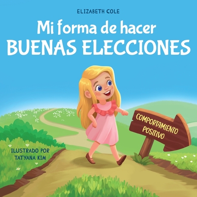 Mi forma de hacer buenas elecciones: Libro infantil sobre comportamiento positivo y comprensión de las consecuencias que enseña a los niños a elegir, - Elizabeth Cole