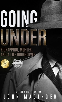 Going Under: Kidnapping, Murder, and A Life Undercover - John Madinger