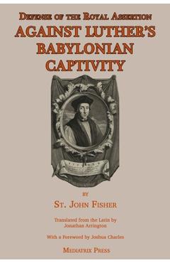 Coperta cărții 'Defense of the Royal Assertion: Against Luther's Babylonian Captivity - St John Fisher'
