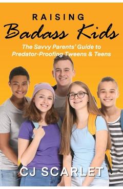 Coperta cărții 'Raising Badass Kids: The Savvy Parents' Guide to Predator-Proofing Tweens & Teens - Cj Scarlet'