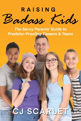 Coperta cărții 'Raising Badass Kids: The Savvy Parents' Guide to Predator-Proofing Tweens & Teens - Cj Scarlet'