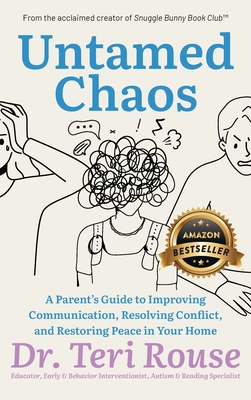 Untamed Chaos: A Parent's Guide to Improving Communication, Resolving Conflict, and Restoring Peace in Your Home - Teri Rouse