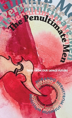 The Penultimate Men: Tales from Our Savage Future - Neal Durando