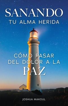 Coperta cărții 'Sanando tu alma herida: cómo pasar del dolor a la paz - Joshua Makoul'
