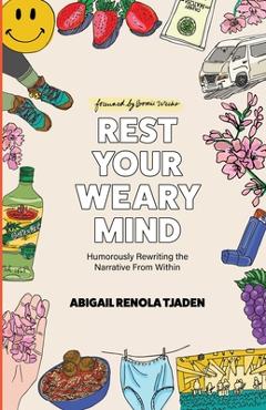 Coperta cărții 'Rest Your Weary Mind: Humorously Rewriting the Narrative From Within - Abigail Renola Tjaden'