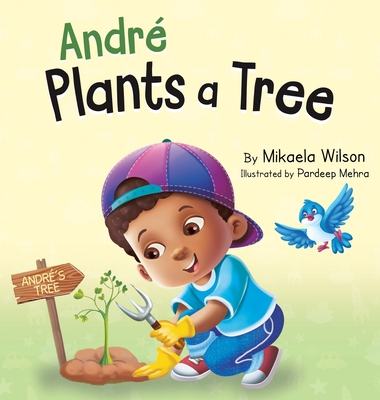 Andr Plants a Tree: A Children's Earth Day Book about Taking Care of Our Planet (Picture Books for Kids, Toddlers, Preschoolers, Kindergar - Mikaela Wilson