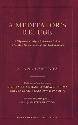 A Meditator's Refuge: A Vipassana Insight Reference Guide To Awaken Consciousness and Exit Samsara - Alan E. Clements