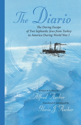 The Diario: The Daring Escape of Two Sephardic Jews from Turkey to America During World War I - Alfred Ascher