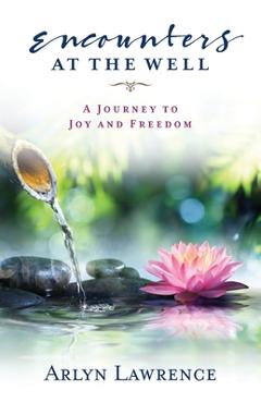 Coperta cărții 'Encounters at the Well: A Journey to Joy and Freedom - Arlyn Lawrence'